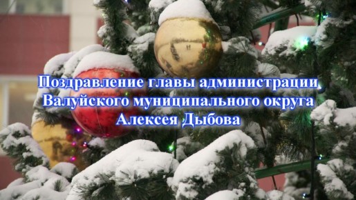 Поздравление главы администрации Валуйского муниципального округа Алексея Дыбова с наступающими праздниками –