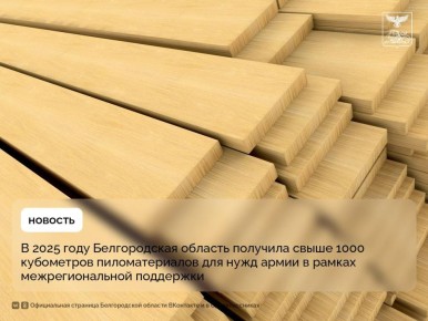 В 2025 году Белгородская область получила свыше 1000 кубометров пиломатериалов для нужд армии в рамках межрегиональной поддержки
